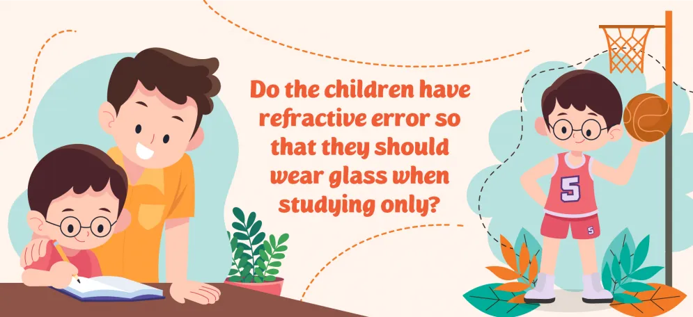 Do the children have refractive error so that they should wear glass when studying only?